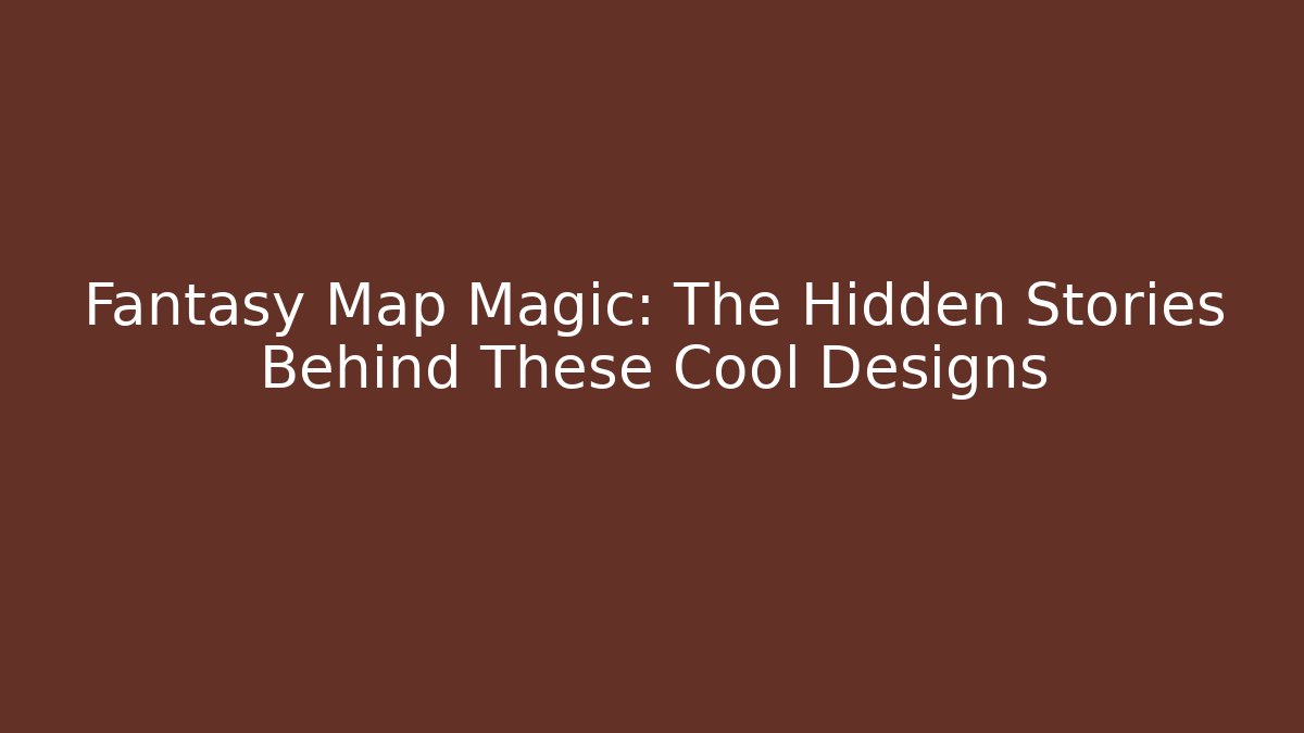 Fantasy Map Magic: The Hidden Stories Behind These Cool Designs