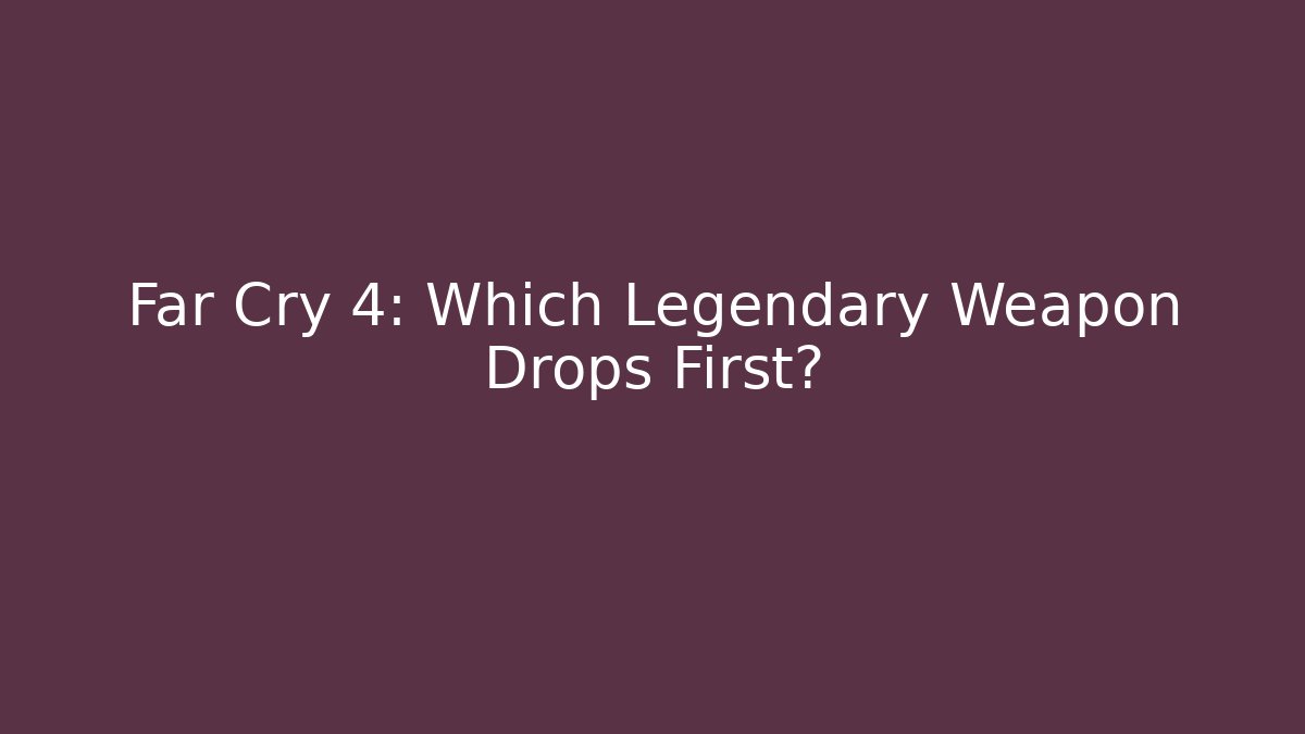 Far Cry 4: Which Legendary Weapon Drops First?