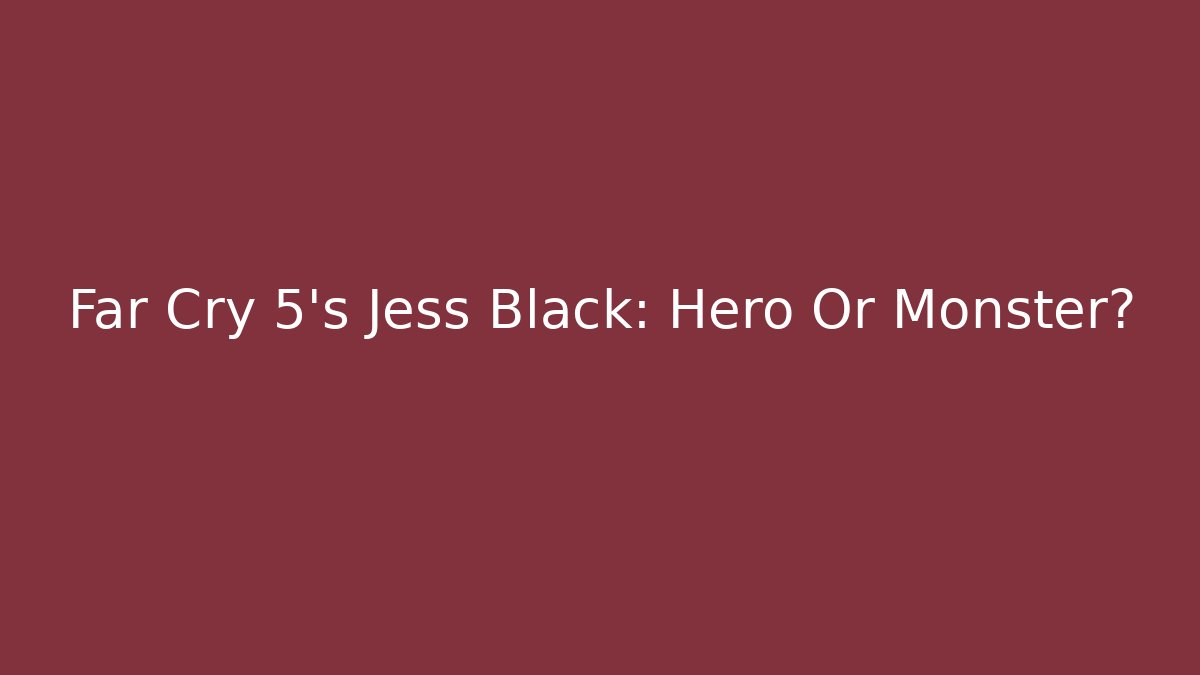 Far Cry 5's Jess Black: Hero Or Monster? - Felix Cat Insurance
