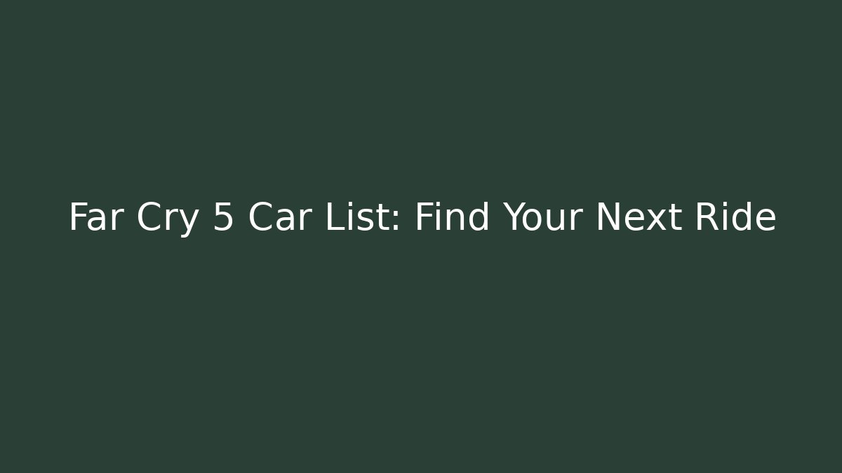 Far Cry 5 Car List: Find Your Next Ride