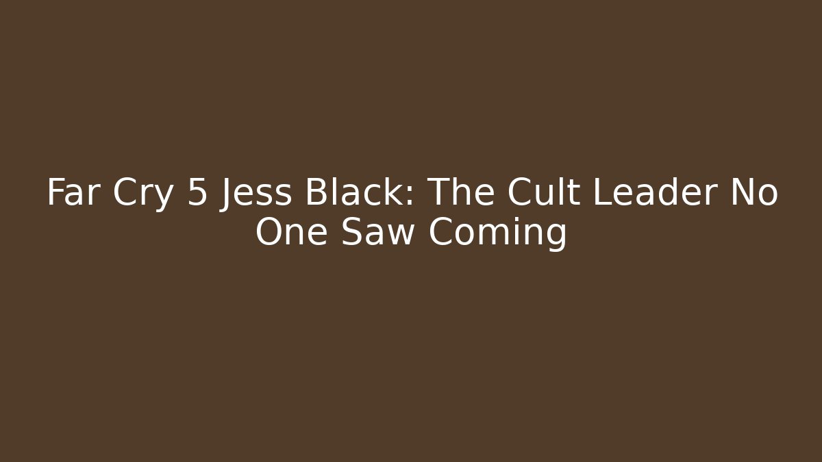 Far Cry 5 Jess Black: The Cult Leader No One Saw Coming