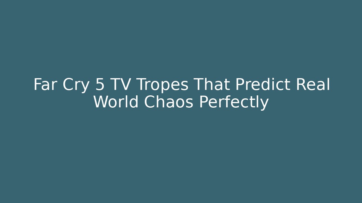 Far Cry 5 TV Tropes That Predict Real World Chaos Perfectly