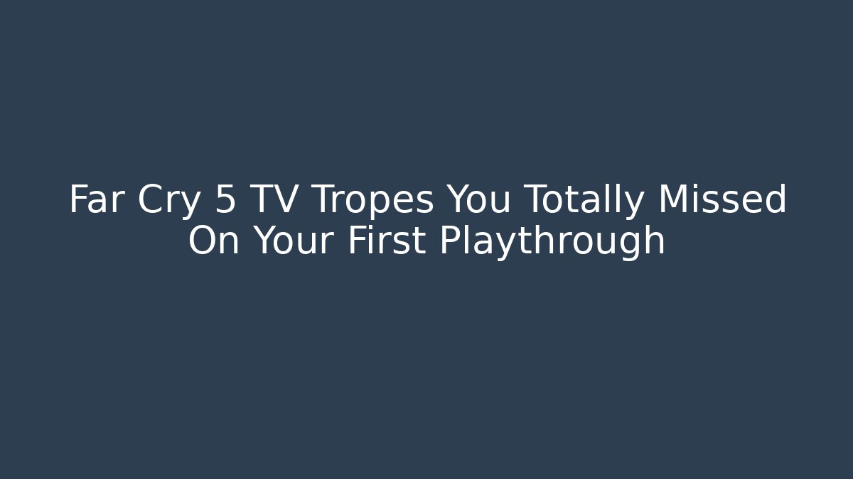 Far Cry 5 TV Tropes You Totally Missed On Your First Playthrough