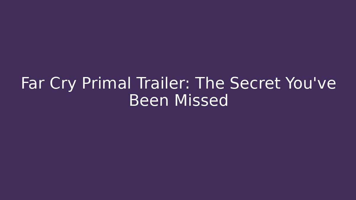 Far Cry Primal Trailer: The Secret You've Been Missed