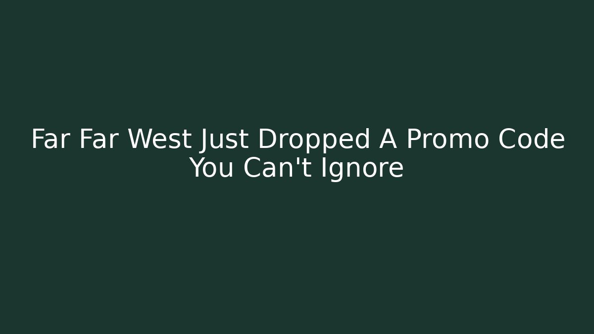 Far Far West Just Dropped A Promo Code You Can't Ignore