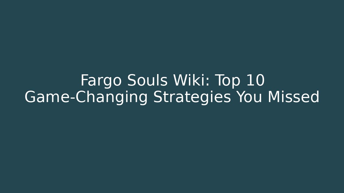 Fargo Souls Wiki: Top 10 Game-Changing Strategies You Missed