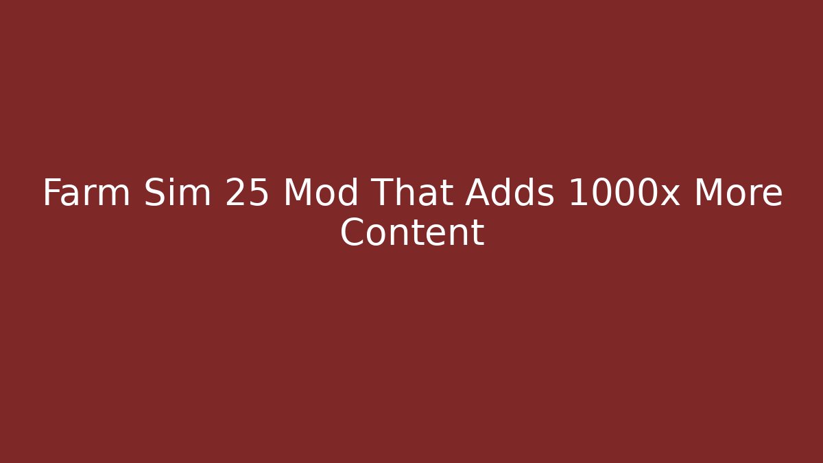Farm Sim 25 Mod That Adds 1000x More Content