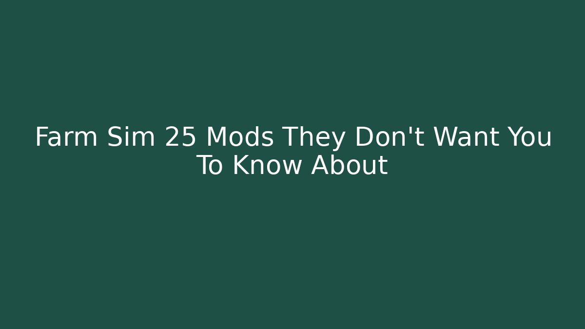 Farm Sim 25 Mods They Don't Want You To Know About
