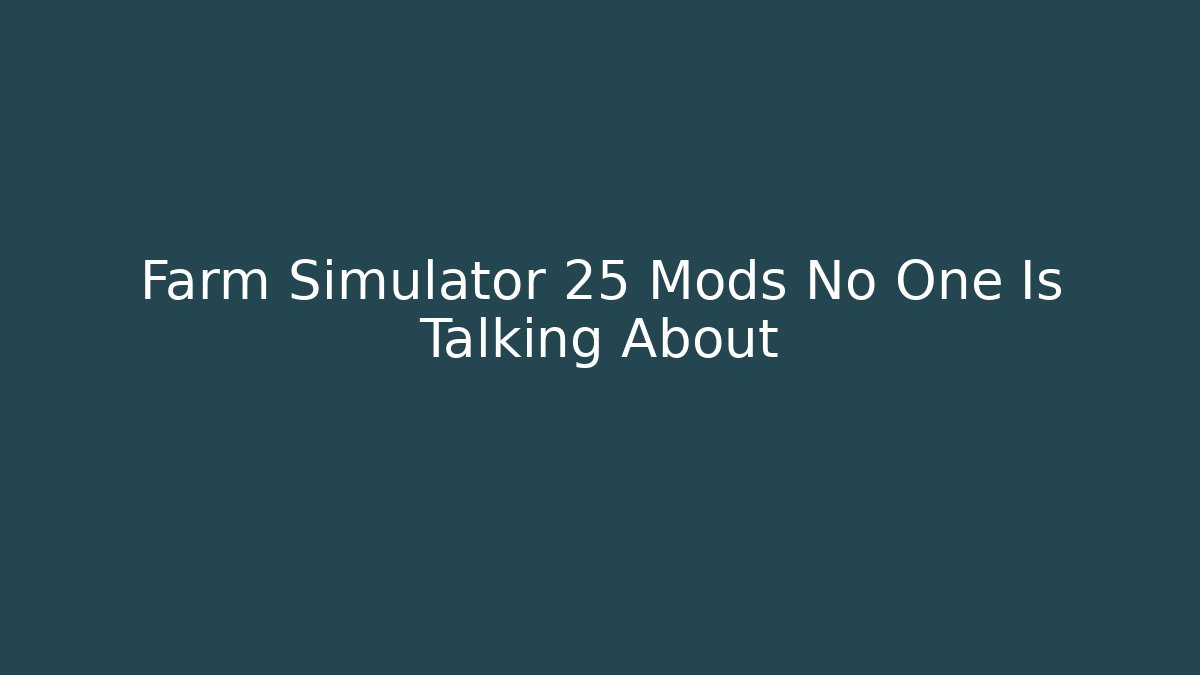 Farm Simulator 25 Mods No One Is Talking About