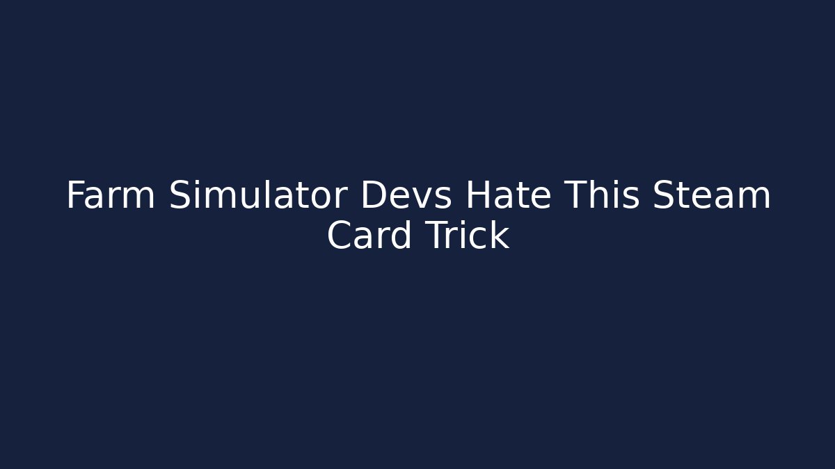Farm Simulator Devs Hate This Steam Card Trick
