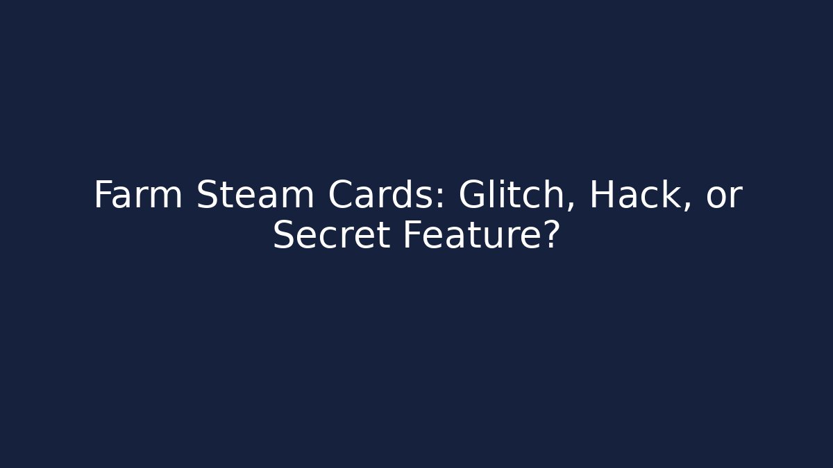 Farm Steam Cards: Glitch, Hack, or Secret Feature?