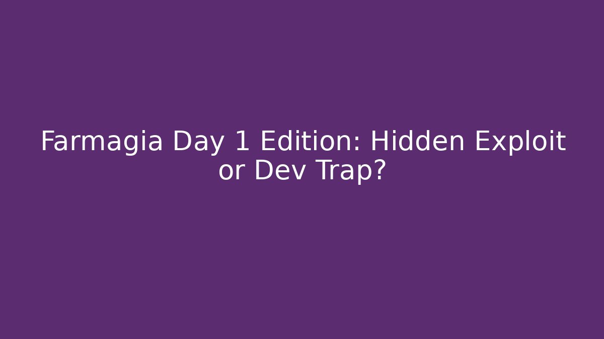 Farmagia Day 1 Edition: Hidden Exploit or Dev Trap?