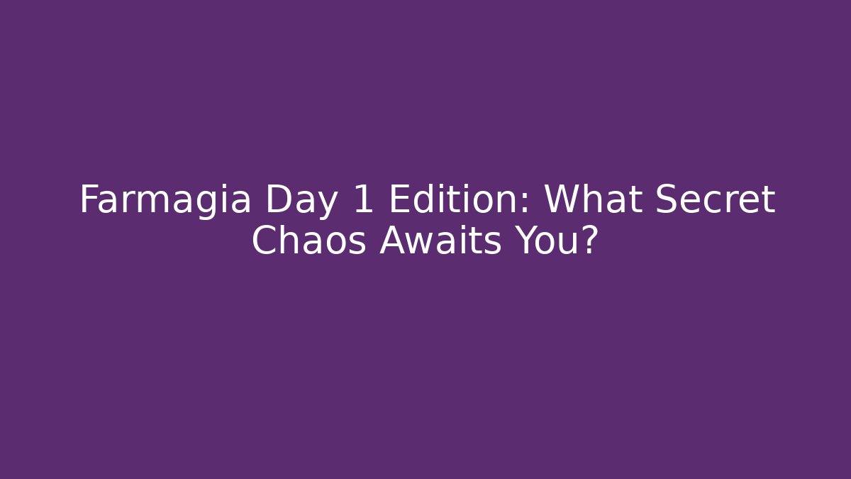 Farmagia Day 1 Edition: What Secret Chaos Awaits You?