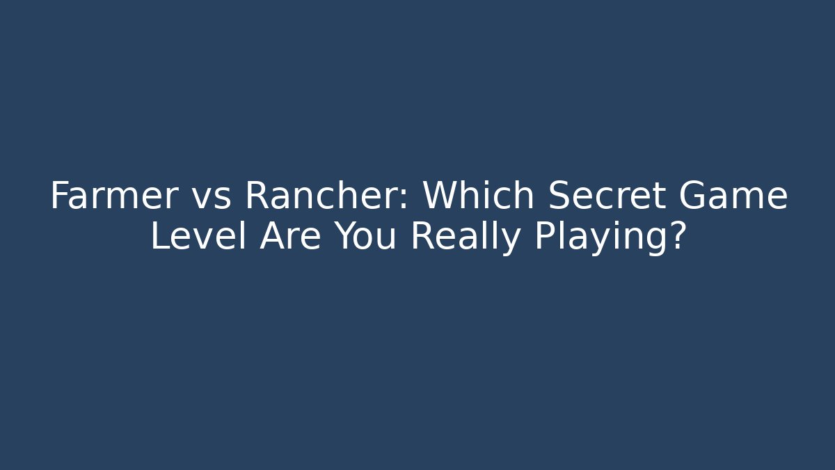 Farmer vs Rancher: Which Secret Game Level Are You Really Playing?