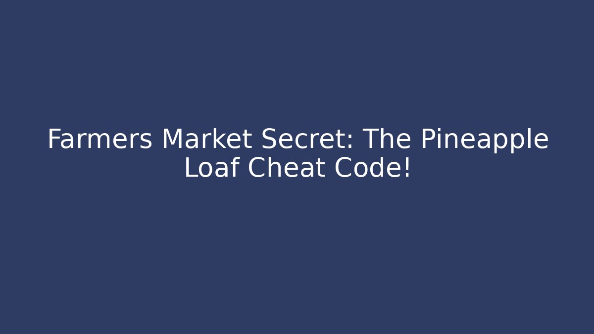 Farmers Market Secret: The Pineapple Loaf Cheat Code!