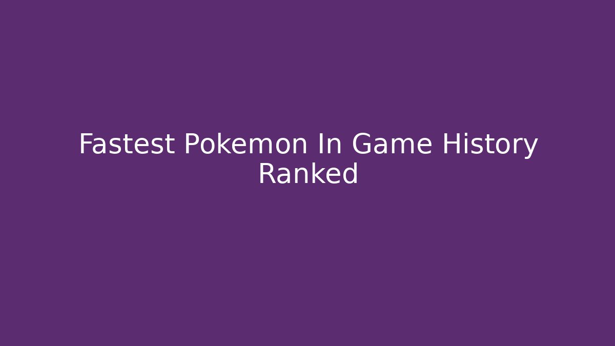 Fastest Pokemon In Game History Ranked