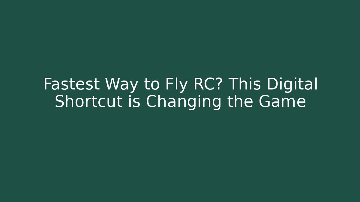 Fastest Way to Fly RC? This Digital Shortcut is Changing the Game