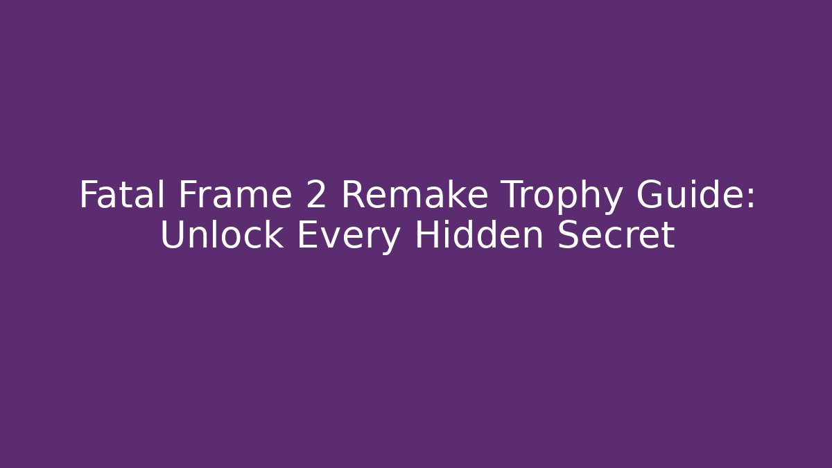 Fatal Frame 2 Remake Trophy Guide: Unlock Every Hidden Secret - Felix Cat Insurance