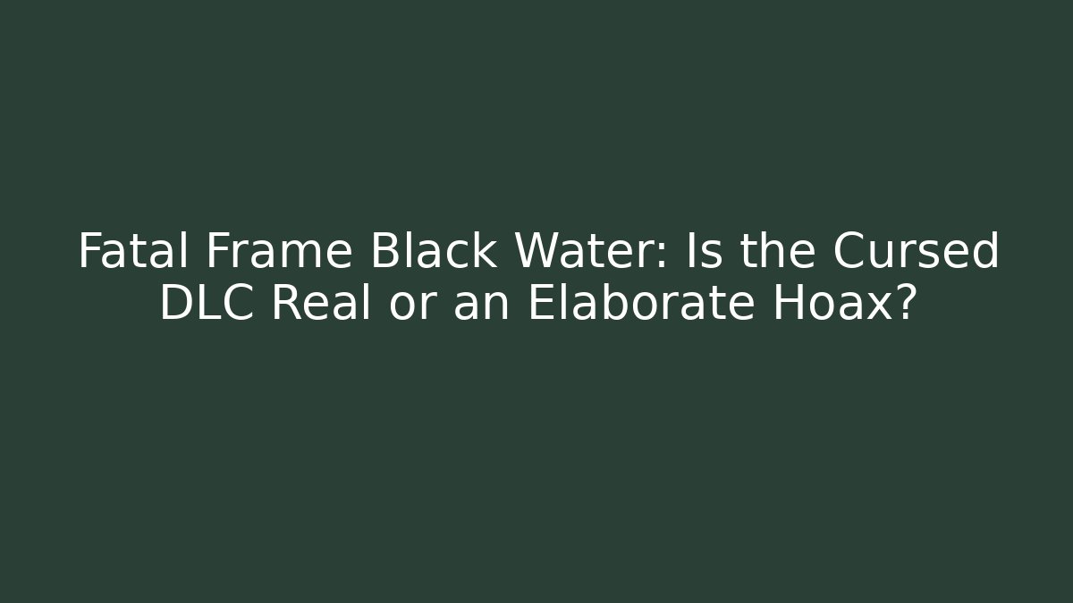 Fatal Frame Black Water: Is the Cursed DLC Real or an Elaborate Hoax?