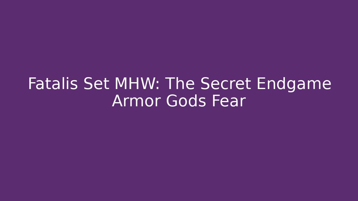 Fatalis Set MHW: The Secret Endgame Armor Gods Fear