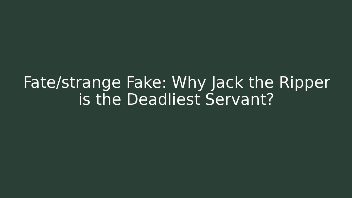 Fate/strange Fake: Why Jack the Ripper is the Deadliest Servant?