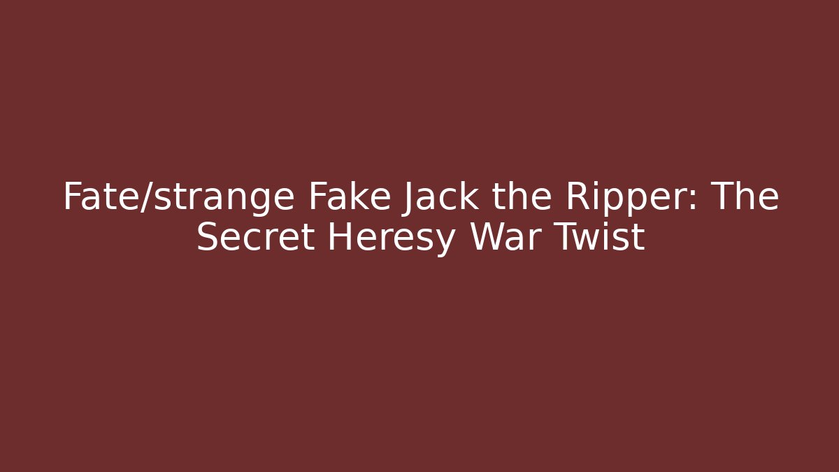 Fate/strange Fake Jack the Ripper: The Secret Heresy War Twist - Felix Cat Insurance