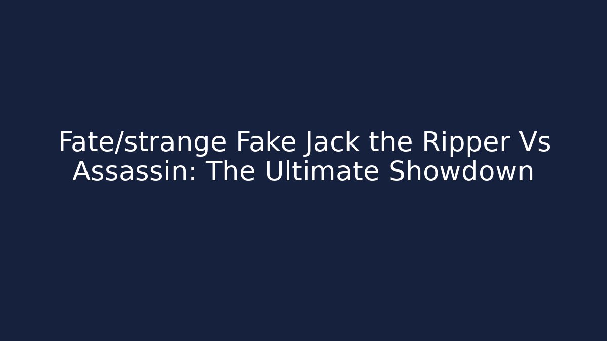 Fate/strange Fake Jack the Ripper Vs Assassin: The Ultimate Showdown - Felix Cat Insurance