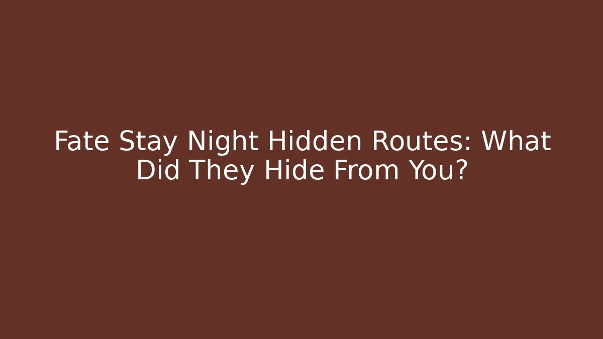 Fate Stay Night Hidden Routes: What Did They Hide From You?
