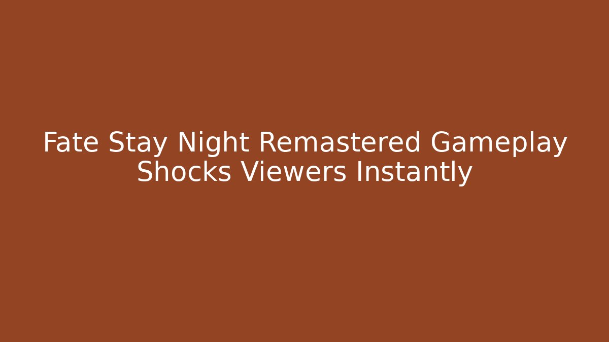 Fate Stay Night Remastered Gameplay Shocks Viewers Instantly