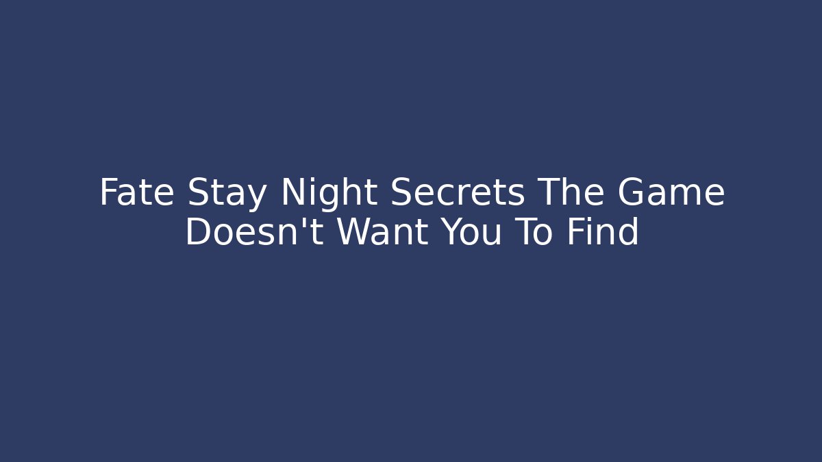 Fate Stay Night Secrets The Game Doesn't Want You To Find