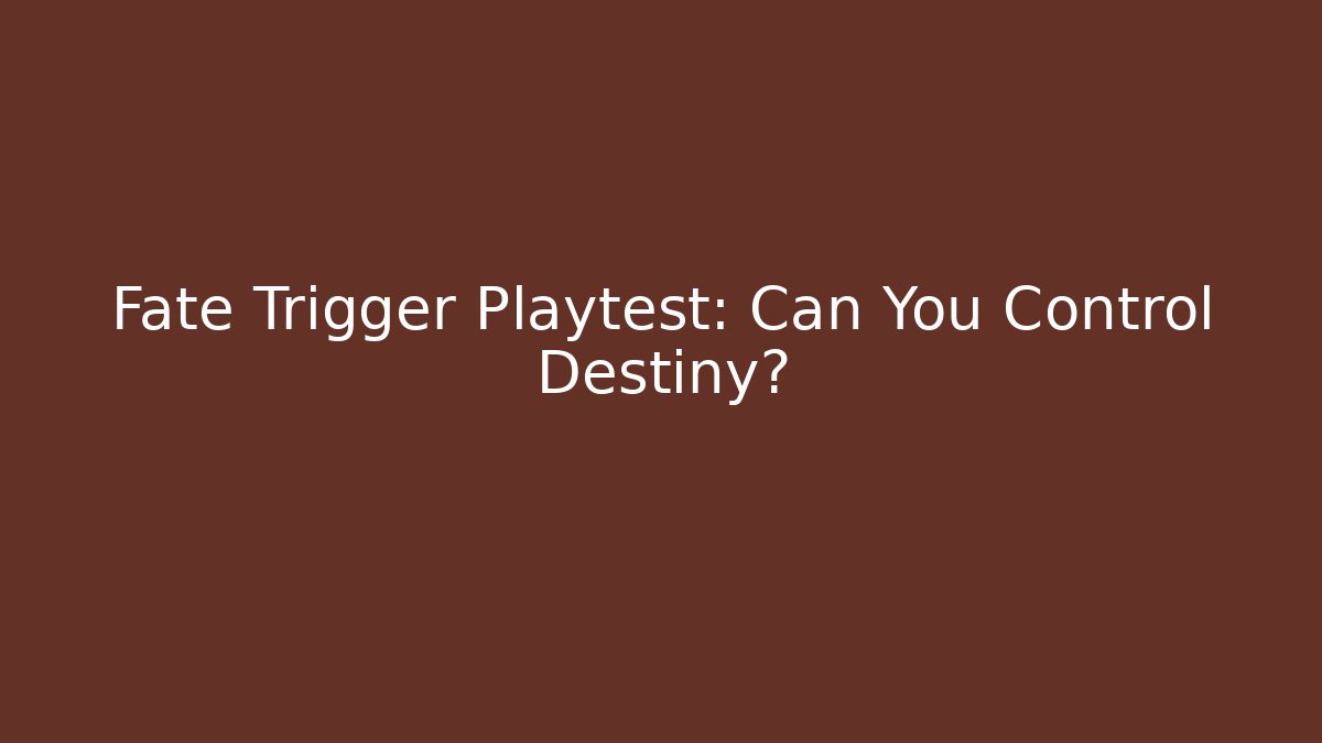 Fate Trigger Playtest: Can You Control Destiny?