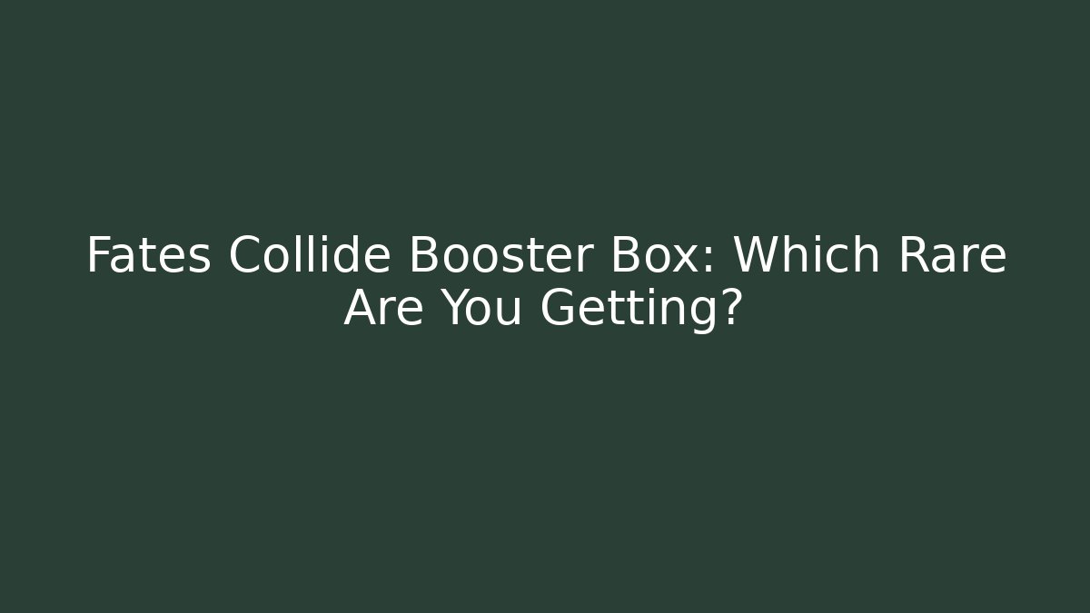 Fates Collide Booster Box: Which Rare Are You Getting?