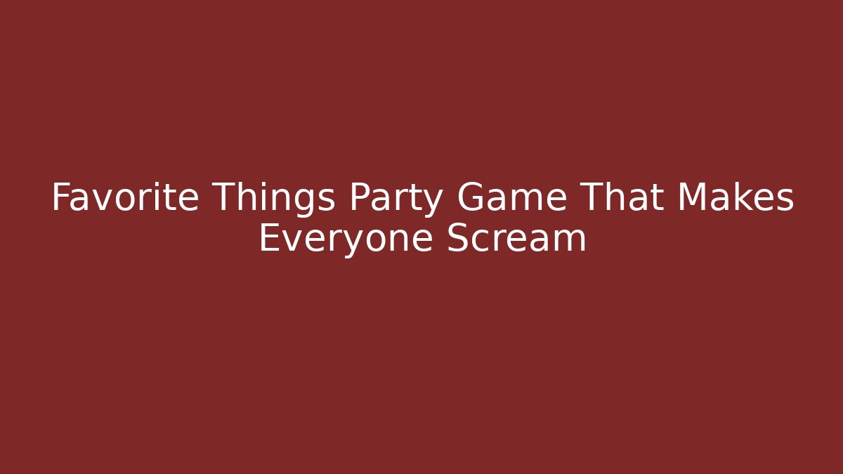 Favorite Things Party Game That Makes Everyone Scream