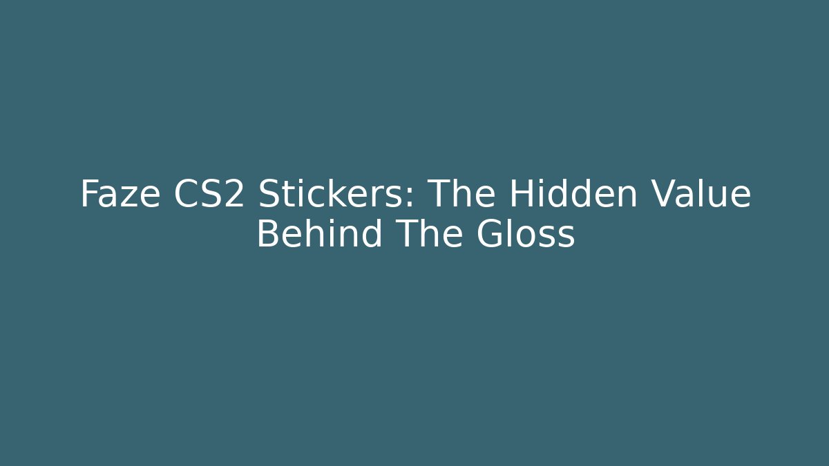 Faze CS2 Stickers: The Hidden Value Behind The Gloss