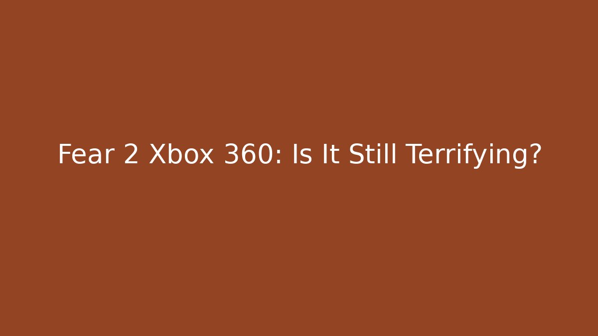 Fear 2 Xbox 360: Is It Still Terrifying?
