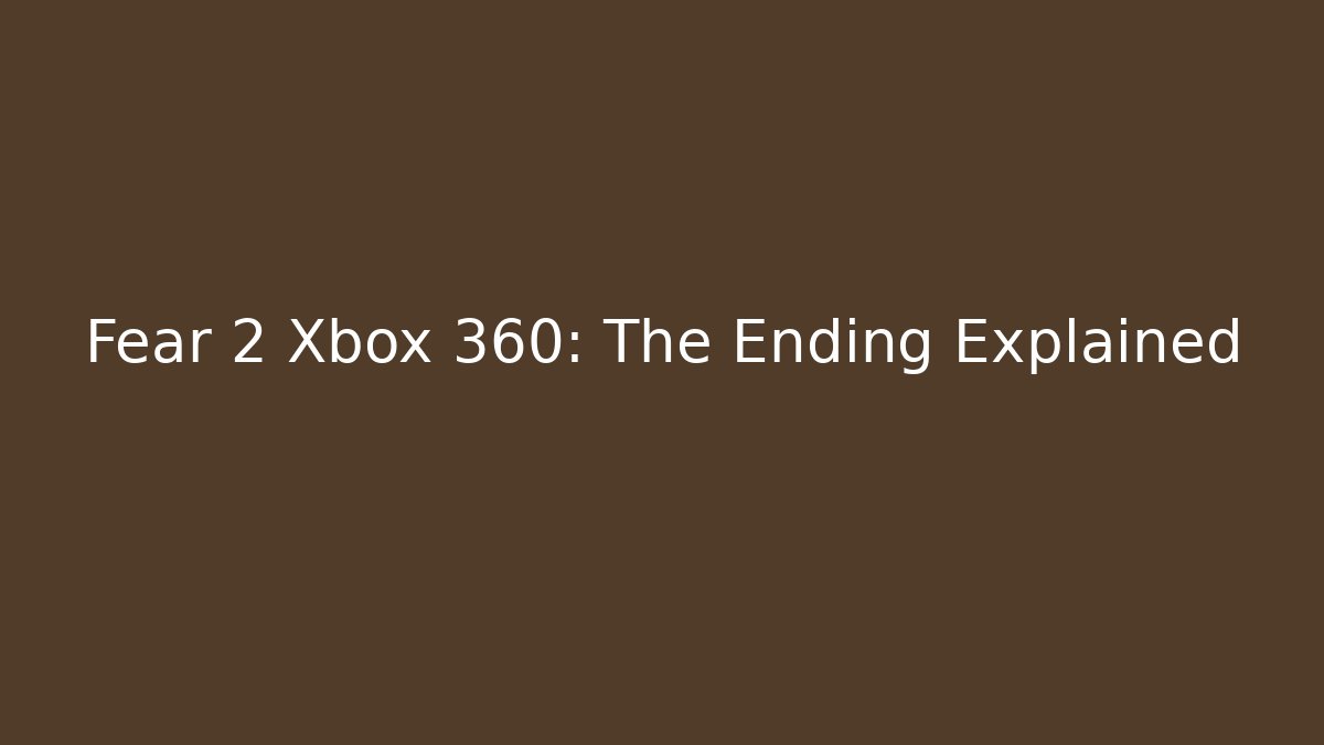 Fear 2 Xbox 360: The Ending Explained