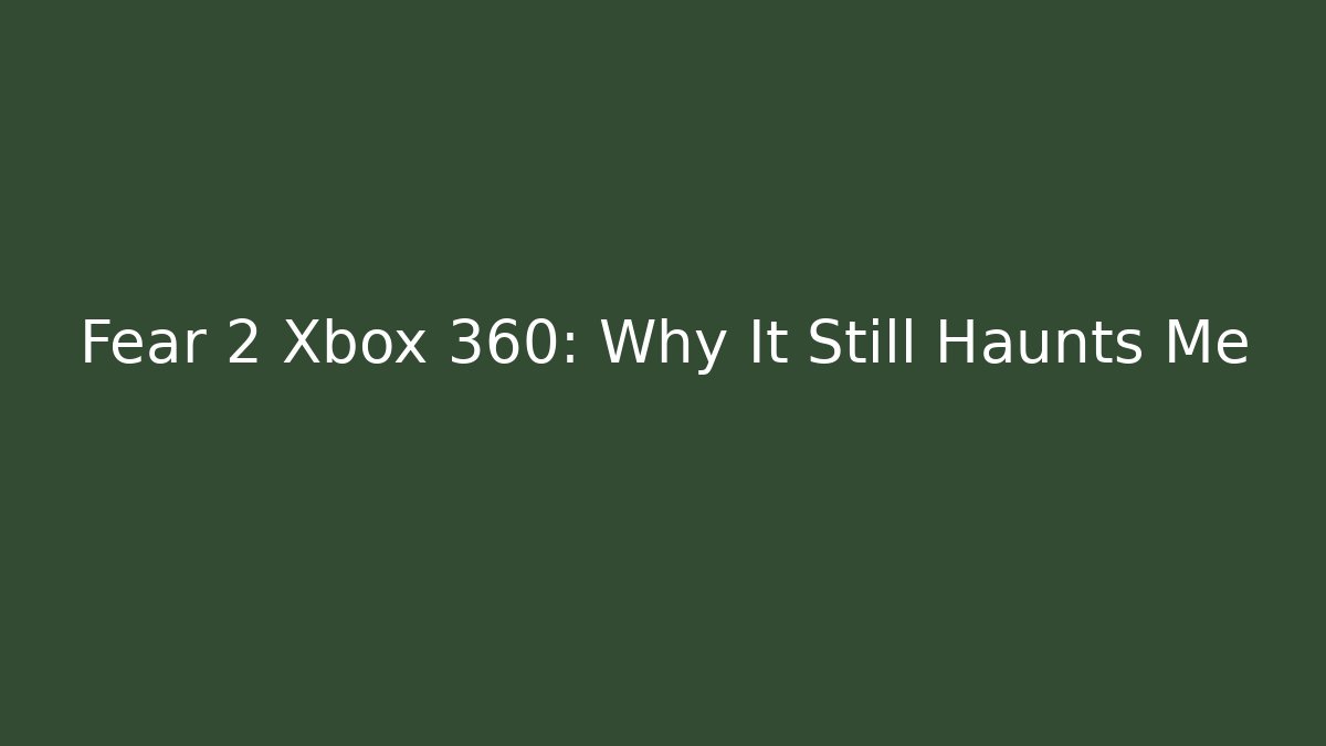 Fear 2 Xbox 360: Why It Still Haunts Me
