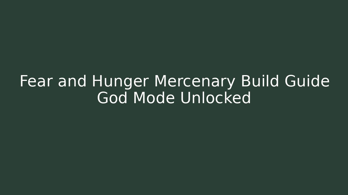Fear and Hunger Mercenary Build Guide God Mode Unlocked