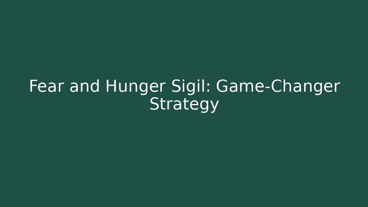Fear and Hunger Sigil: Game-Changer Strategy