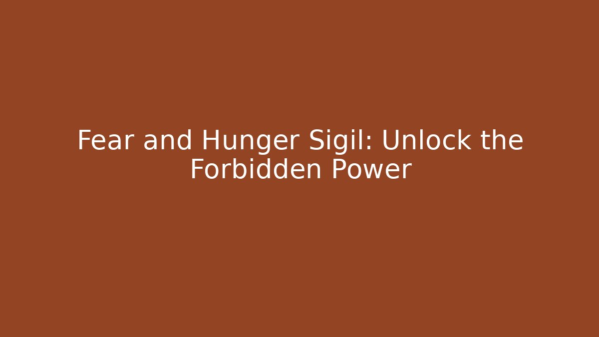 Fear and Hunger Sigil: Unlock the Forbidden Power