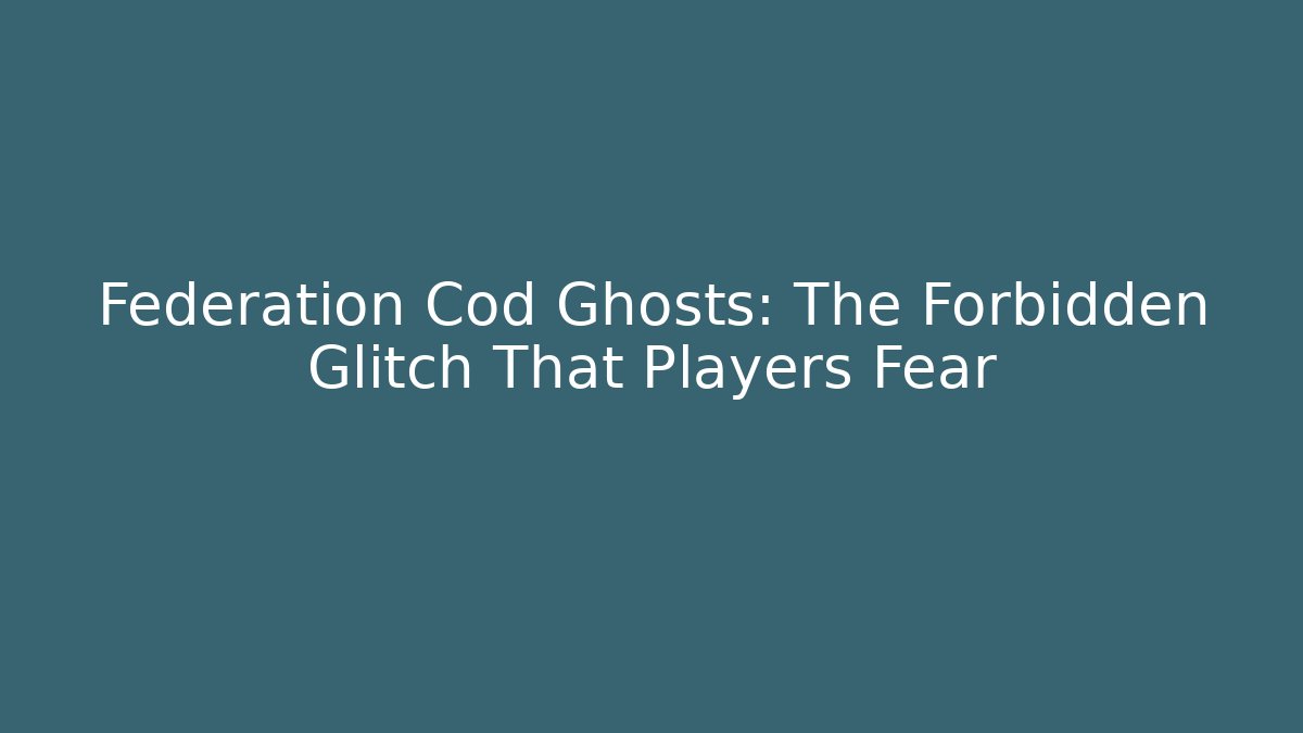 Federation Cod Ghosts: The Forbidden Glitch That Players Fear - Felix Cat Insurance