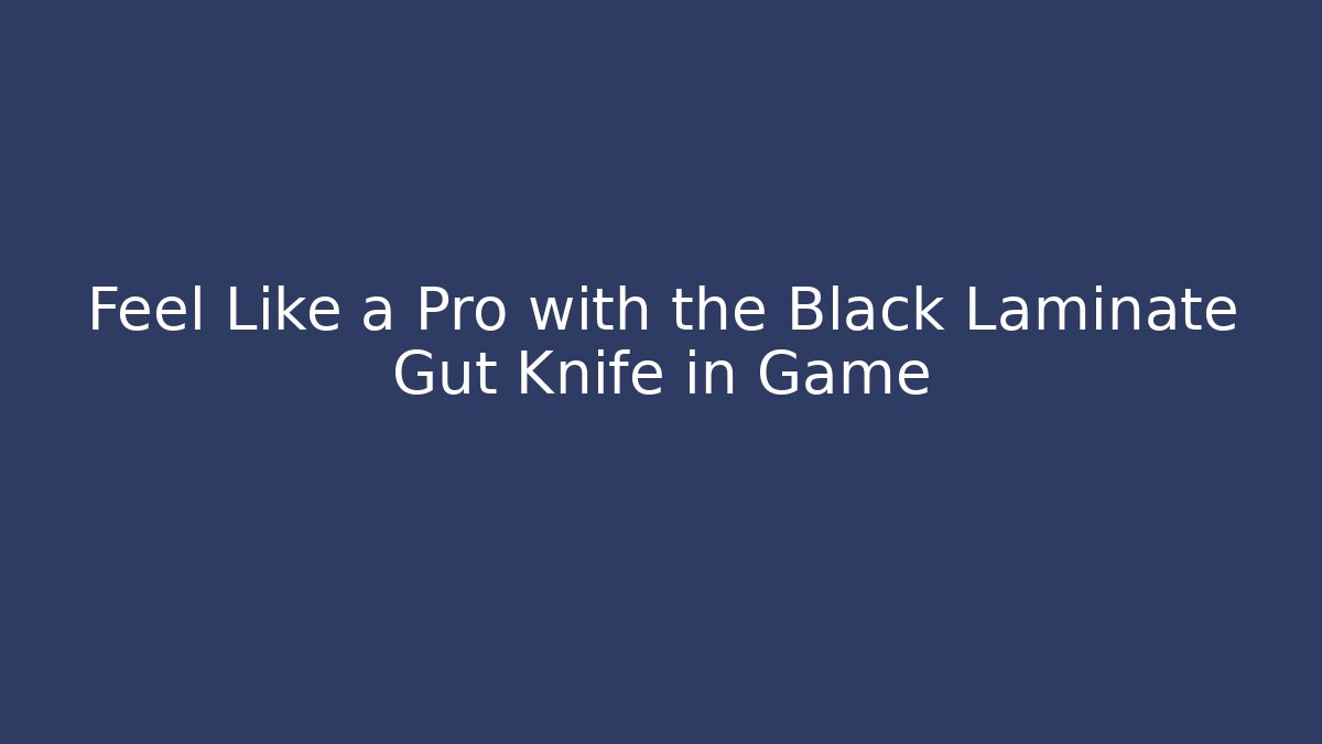 Feel Like a Pro with the Black Laminate Gut Knife in Game