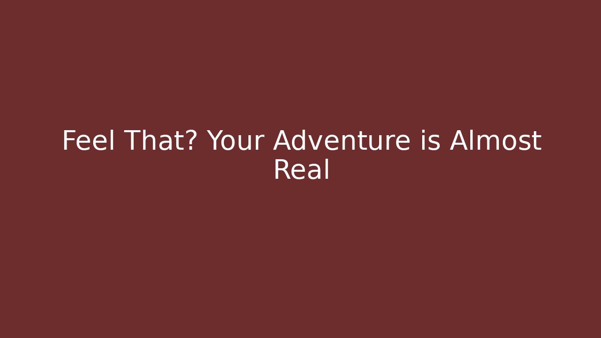 Feel That? Your Adventure is Almost Real - Felix Cat Insurance