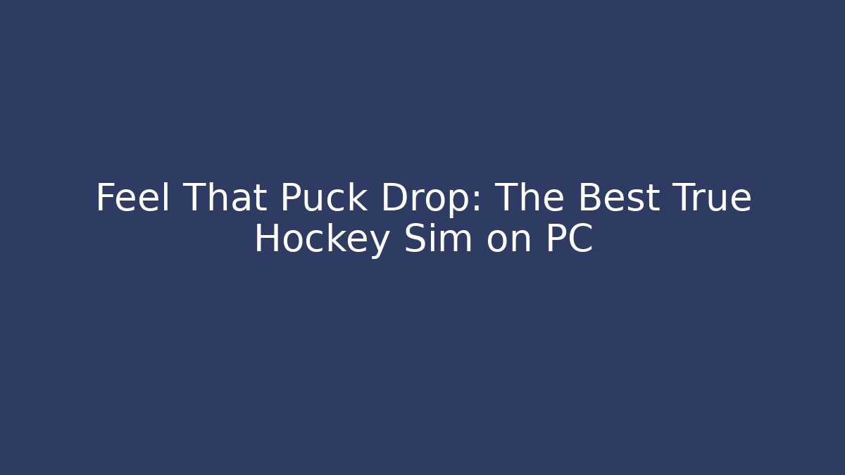 Feel That Puck Drop: The Best True Hockey Sim on PC
