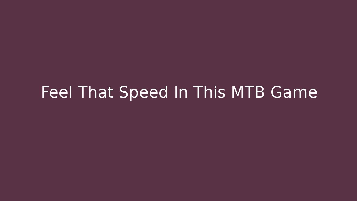 Feel That Speed In This MTB Game