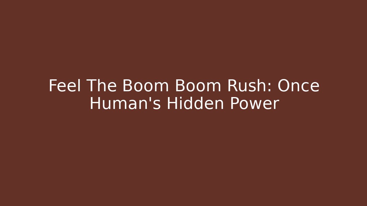 Feel The Boom Boom Rush: Once Human's Hidden Power