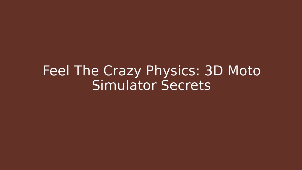 Feel The Crazy Physics: 3D Moto Simulator Secrets - Felix Cat Insurance
