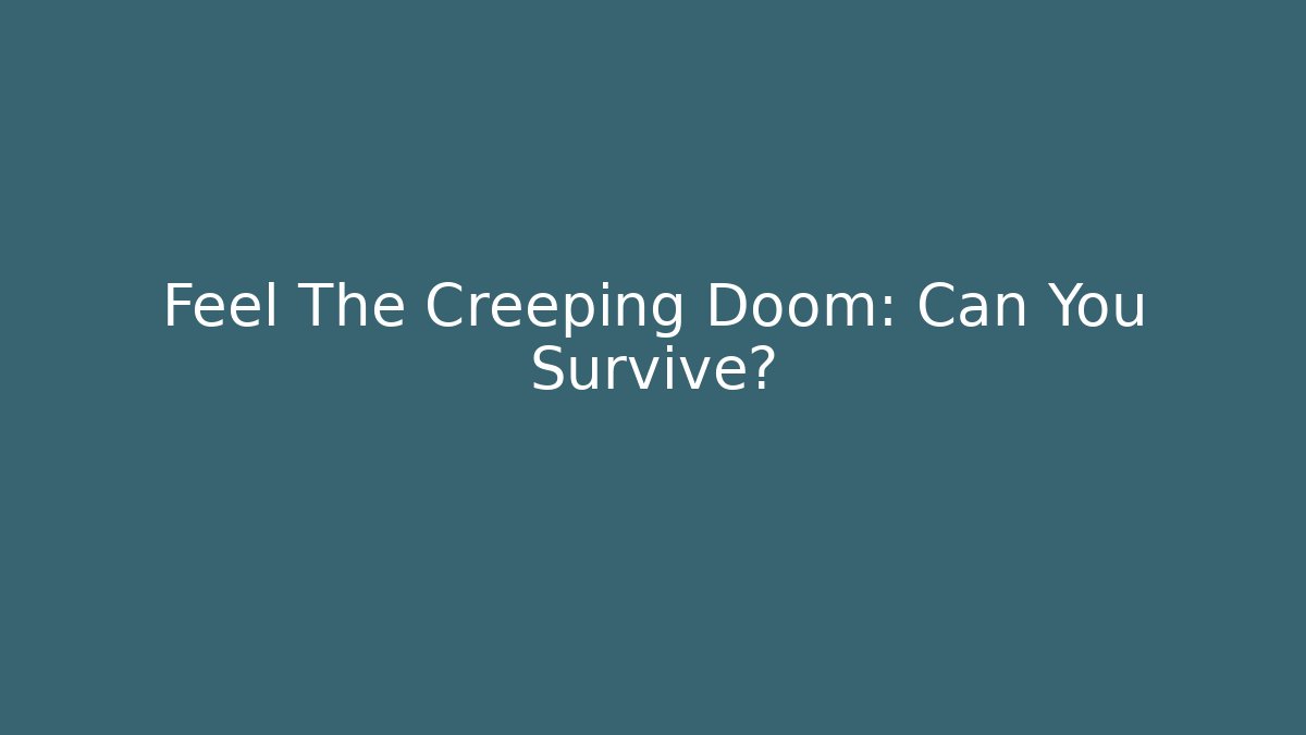Feel The Creeping Doom: Can You Survive?
