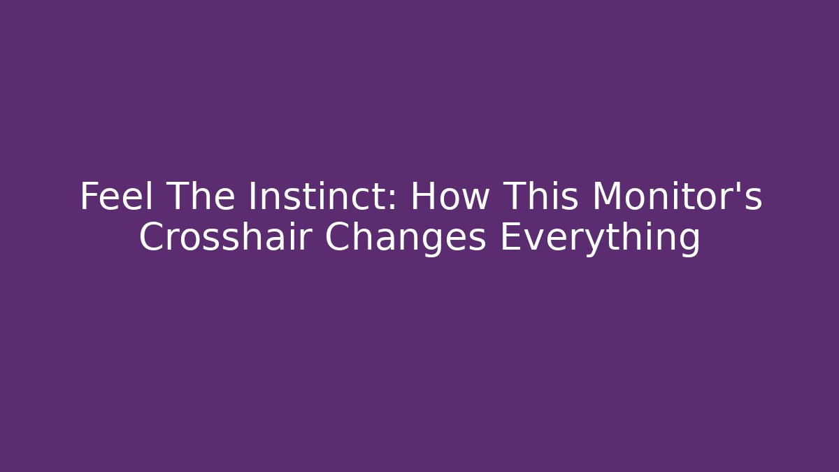 Feel The Instinct: How This Monitor’s Crosshair Changes Everything