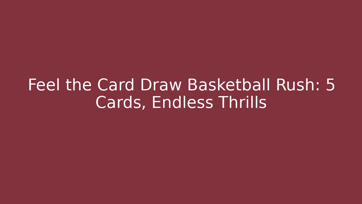 Feel the Card Draw Basketball Rush: 5 Cards, Endless Thrills